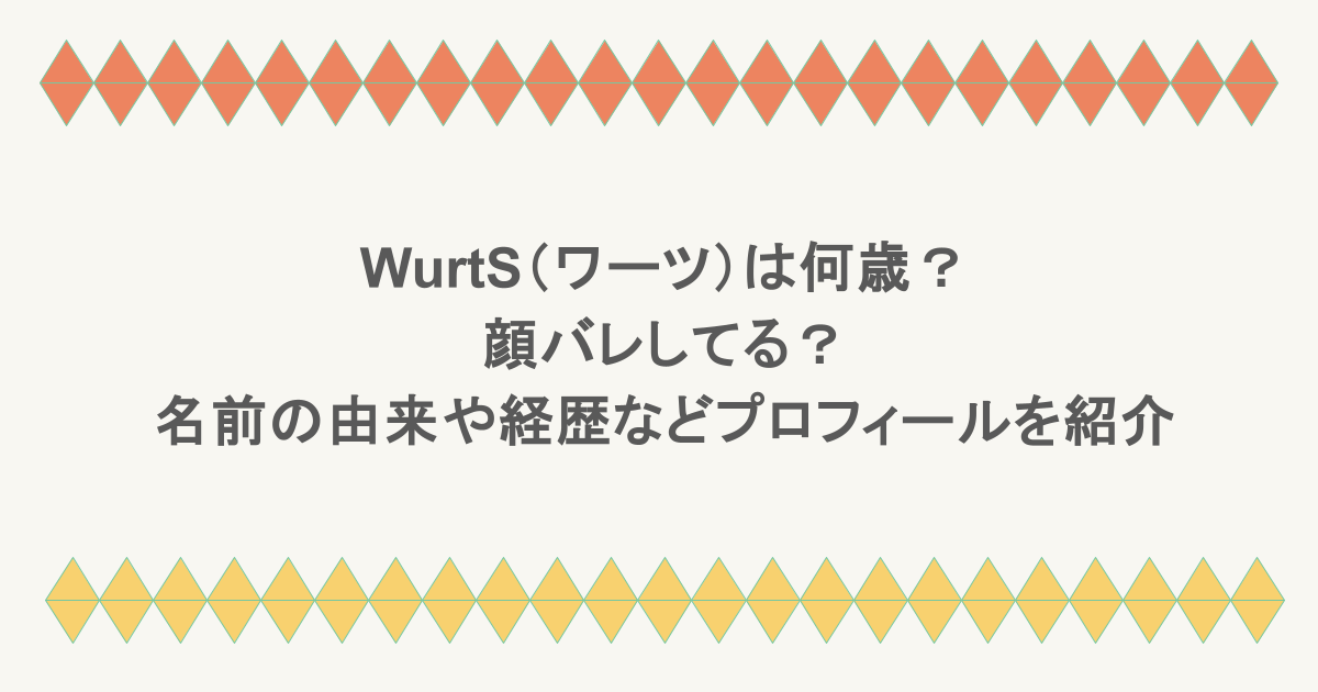 WurtS（ワーツ）は何歳？顔バレしてる？名前の由来や経歴などプロフィールを紹介