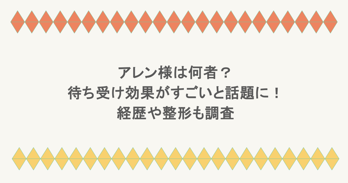 アレン様は何者？待ち受け効果がすごいと話題に！経歴や整形も調査