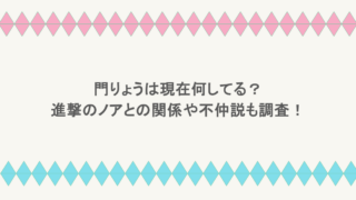門りょうは現在何してる？進撃のノアとの関係や不仲説も調査！