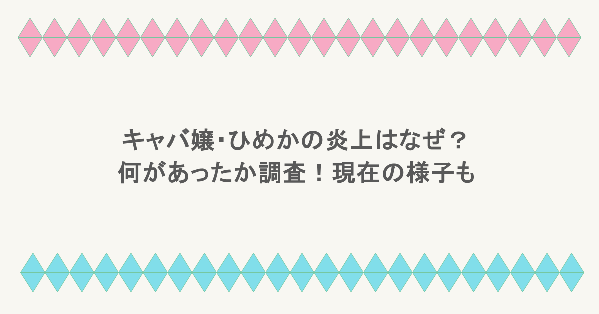 キャバ嬢・ひめかの炎上はなぜ？何があったか調査！現在の様子も